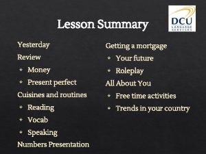 Lesson Summary Yesterday Getting a mortgage Review Your