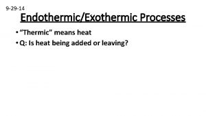 9 29 14 EndothermicExothermic Processes Thermic means heat