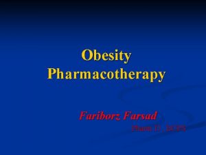Obesity Pharmacotherapy Fariborz Farsad Pharm D BCPS Outline