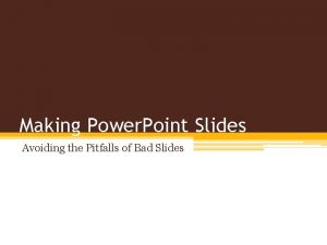 Making Power Point Slides Avoiding the Pitfalls of