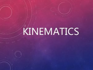 KINEMATICS WHAT IS KINEMATICS The branch of mechanics