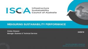 MEASURING SUSTAINABILITY PERFORMANCE Ainsley Simpson Manager Business Technical