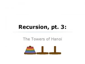 Recursion pt 3 The Towers of Hanoi Towers