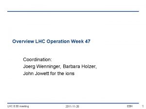 Overview LHC Operation Week 47 Coordination Joerg Wenninger