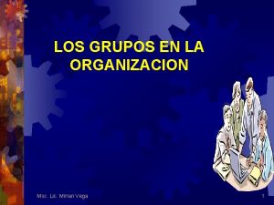 LOS GRUPOS EN LA ORGANIZACION Msc Lic Mirian