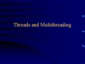 Threads and Multithreading Multiprocessing Modern operating systems are