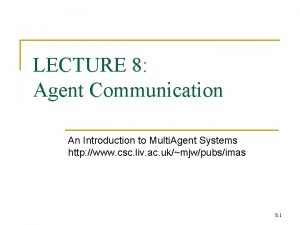 LECTURE 8 Agent Communication An Introduction to Multi