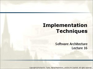 Implementation Techniques Software Architecture Lecture 16 Copyright Richard