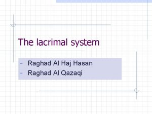 The lacrimal system Raghad Al Haj Hasan Raghad
