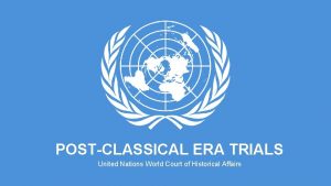 POSTCLASSICAL ERA TRIALS United Nations World Court of