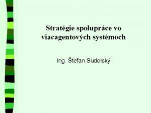 Stratgie spoluprce vo viacagentovch systmoch Ing tefan Sudolsk