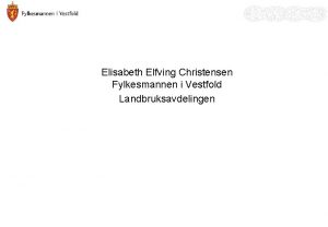 Elisabeth Elfving Christensen Fylkesmannen i Vestfold Landbruksavdelingen PLAN