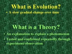 What is Evolution A slow gradual change over