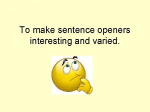 To make sentence openers interesting and varied Adverb