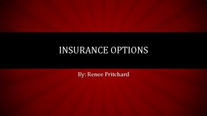 INSURANCE OPTIONS By Renee Pritchard PROPERTY INSURANCE Real