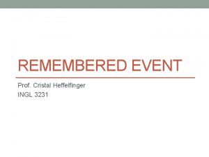 REMEMBERED EVENT Prof Cristal Heffelfinger INGL 3231 What