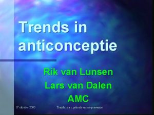 Trends in anticonceptie Rik van Lunsen Lars van