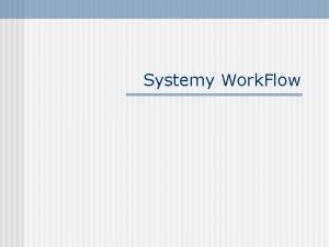 Systemy Work Flow Termin Work Flow WF przepyw