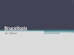 1 Brucellosis Dr Zahoor 2 Brucellosis Brucellosis also