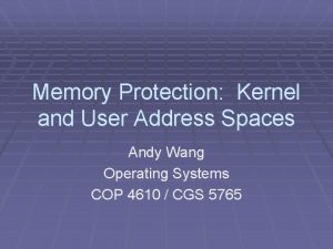 Memory Protection Kernel and User Address Spaces Andy