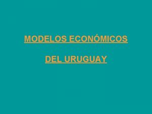 MODELOS ECONMICOS DEL URUGUAY MODELO AGROEXPORTADOR 1850 1929