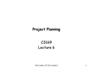 Project Planning CS 169 Lecture 6 Prof Aiken