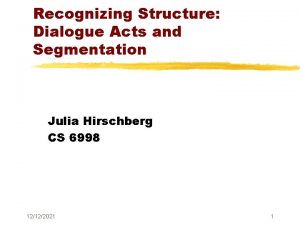 Recognizing Structure Dialogue Acts and Segmentation Julia Hirschberg