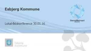 Esbjerg Kommune Lokalrdskonference 30 01 16 Hvem er