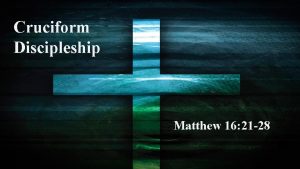 Cruciform Discipleship Matthew 16 21 28 Cross Focused