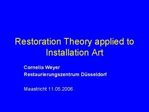 Restoration Theory applied to Installation Art Cornelia Weyer
