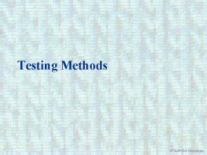 Testing Methods STARFISH Workshop Testing Procedures Must be