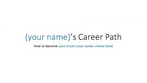 your names Career Path How to become aan