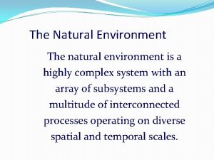 The Natural Environment The natural environment is a