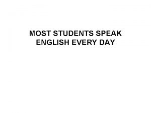 MOST STUDENTS SPEAK ENGLISH EVERY DAY ENGLISH IS