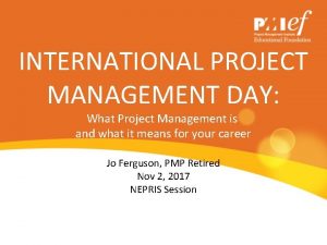 INTERNATIONAL PROJECT MANAGEMENT DAY What Project Management is
