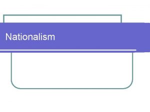 Nationalism Nationalism Definition l l The belief that