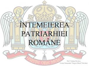 NTEMEIEREA PATRIARHIEI ROM NE Prof Cristian Nicolcea Scoala
