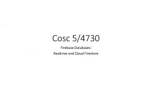 Cosc 54730 Firebase Databases Realtime and Cloud Firestore