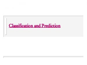 Classification and Prediction Classification Regression and Prediction u