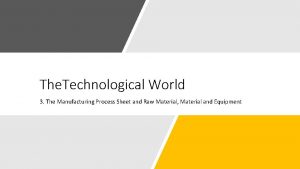 The Technological World 3 The Manufacturing Process Sheet