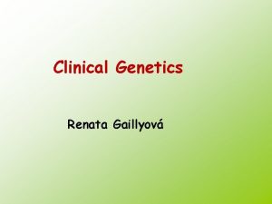 Clinical Genetics Renata Gaillyov Clinical genetics Dept of