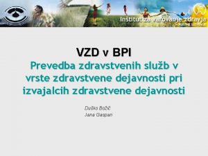 VZD v BPI Prevedba zdravstvenih slub v vrste