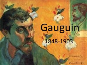 Gauguin 1848 1903 Early Life Paul Gauguin was