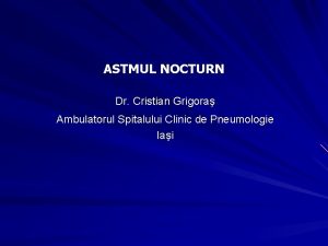 ASTMUL NOCTURN Dr Cristian Grigora Ambulatorul Spitalului Clinic