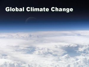 Global Climate Change Global Climate Change Identifiable change
