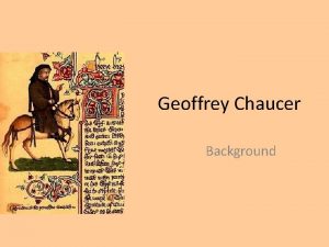 Geoffrey Chaucer Background Daddy Chaucer Chaucer has often