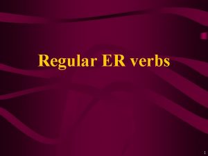 Regular ER verbs 1 Subject pronouns Singular Plural