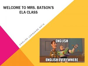 WELCOME TO MRS BATSONS ELA CLASS E N