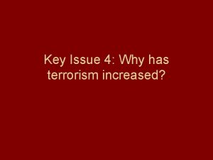 Key Issue 4 Why has terrorism increased Terrorism