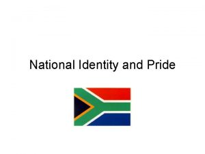 National Identity and Pride Proudly South African We